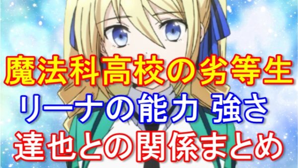 魔法科高校の劣等生 リーナの強さの秘密や能力は？達也との関係性についても