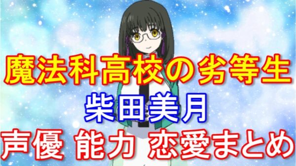 【魔法科高校の劣等生】柴田美月の声優の魅力や特殊能力について解説！吉田幹比古との関係についても