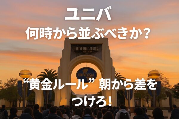 ユニバは何時から並ぶべきか?繁忙期・閑散期で違う“到着時間の黄金ルール”